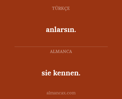 anlarsın. - sie kennen.