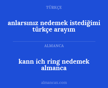 kann ich ring nedemek almanca - anlarsınız nedemek istediğimi türkçe arayım