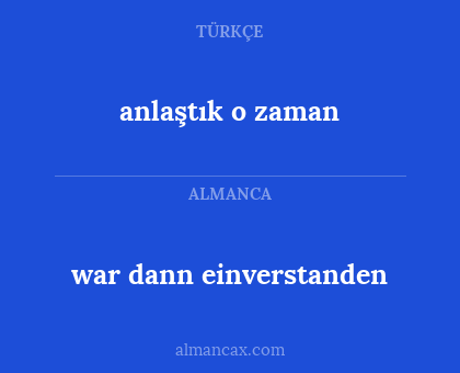 war dann einverstanden - anlaştık o zaman