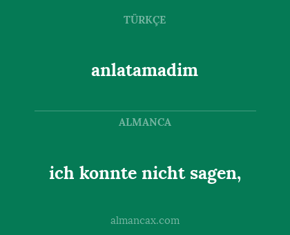 ich konnte nicht sagen, - anlatamadim