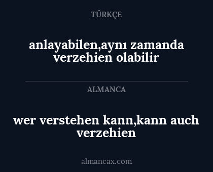 anlayabilen,aynı zamanda verzehien olabilir - wer verstehen kann,kann auch verzehien