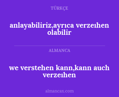 we verstehen kann,kann auch verzeıhen - anlayabiliriz,ayrıca verzeıhen olabilir