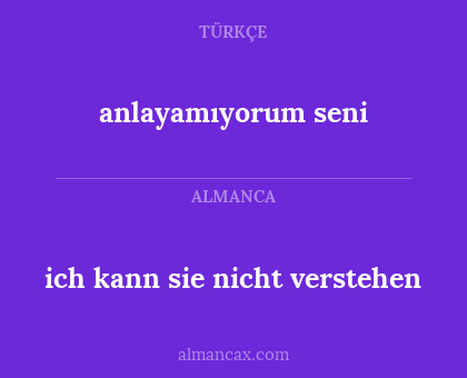 anlayamıyorum seni - ich kann sie nicht verstehen