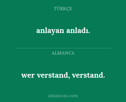 wer verstand, verstand. - anlayan anladı.