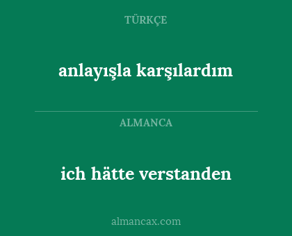 ich hätte verstanden - anlayışla karşılardım