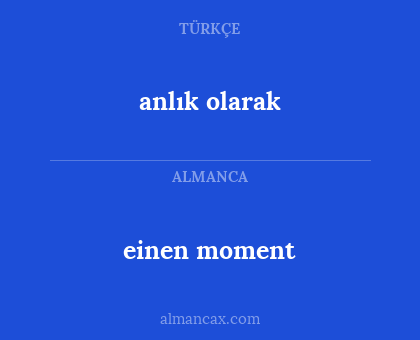 einen moment - anlık olarak