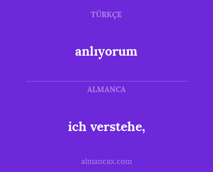 ich verstehe, - anlıyorum