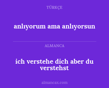 anlıyorum ama anlıyorsun - ich verstehe dich aber du verstehst