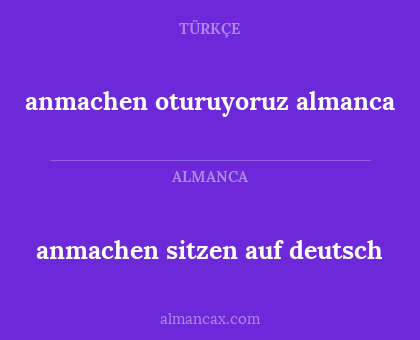 anmachen oturuyoruz almanca - anmachen sitzen auf deutsch