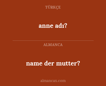 anne adı? - name der mutter?