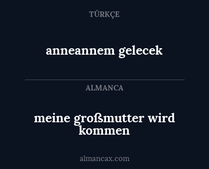 anneannem gelecek - meine großmutter wird kommen