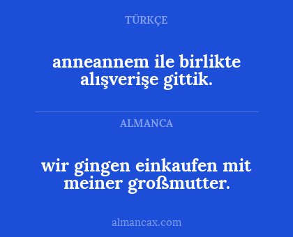 anneannem ile birlikte alışverişe gittik. - wir gingen einkaufen mit meiner großmutter.