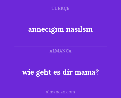 wie geht es dir mama? - annecıgım nasılsın
