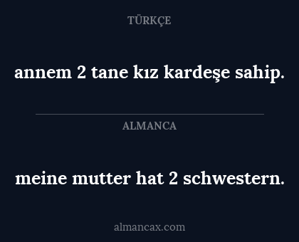 annem 2 tane kız kardeşe sahip. - meine mutter hat 2 schwestern.