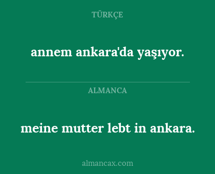 meine mutter lebt in ankara. - annem ankara'da yaşıyor.