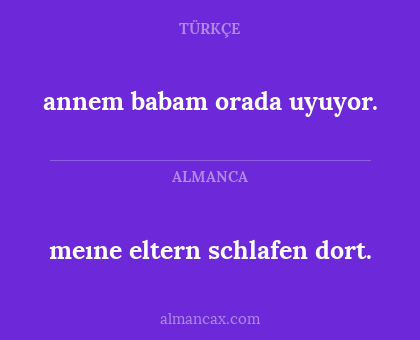 meıne eltern schlafen dort. - annem babam orada uyuyor.