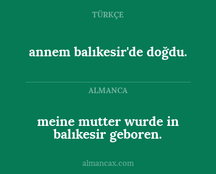 annem balıkesir'de doğdu. - meine mutter wurde in balıkesir geboren.