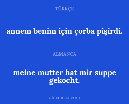 meine mutter hat mir suppe gekocht. - annem benim için çorba pişirdi.