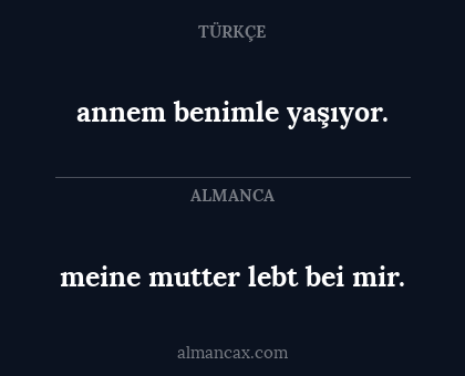 annem benimle yaşıyor. - meine mutter lebt bei mir.