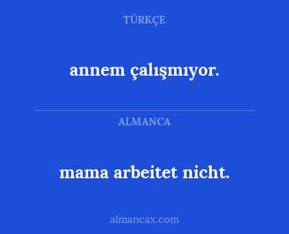 mama arbeitet nicht. - annem çalışmıyor.