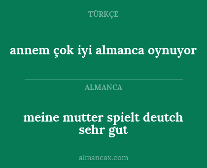annem çok iyi almanca oynuyor - meine mutter spielt deutch sehr gut