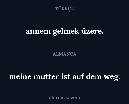 annem gelmek üzere. - meine mutter ist auf dem weg.