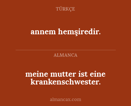 annem hemşiredir. - meine mutter ist eine krankenschwester.
