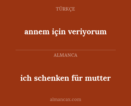 ich schenken für mutter - annem için veriyorum
