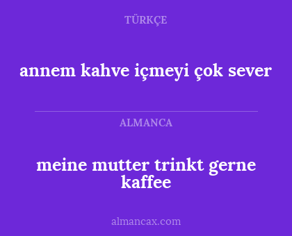 meine mutter trinkt gerne kaffee - annem kahve içmeyi çok sever