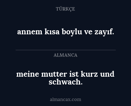 annem kısa boylu ve zayıf. - meine mutter ist kurz und schwach.