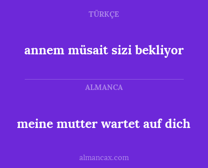 annem müsait sizi bekliyor - meine mutter wartet auf dich