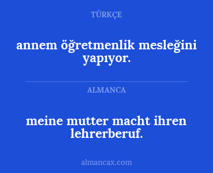 annem öğretmenlik mesleğini yapıyor. - meine mutter macht ihren lehrerberuf.