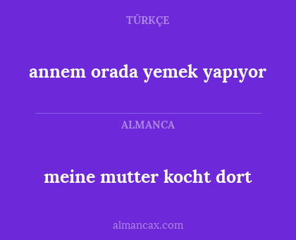 meine mutter kocht dort - annem orada yemek yapıyor