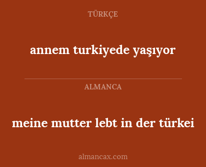 annem turkiyede yaşıyor - meine mutter lebt in der türkei