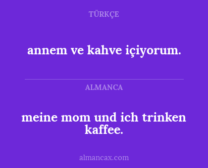 annem ve kahve içiyorum. - meine mom und ich trinken kaffee.