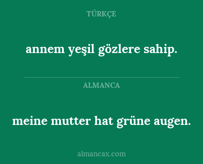 meine mutter hat grüne augen. - annem yeşil gözlere sahip.
