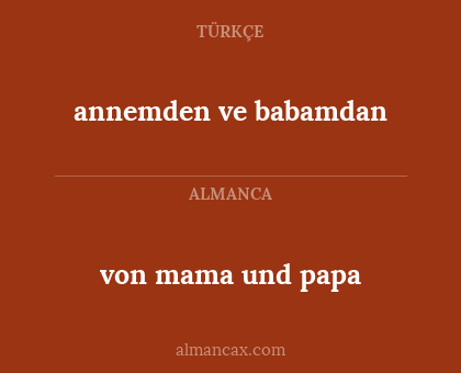 annemden ve babamdan - von mama und papa