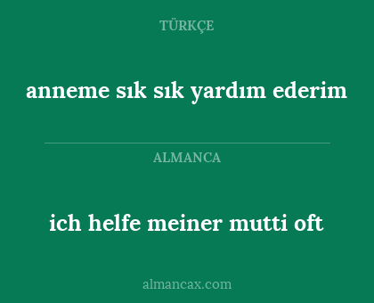 anneme sık sık yardım ederim - ich helfe meiner mutti oft
