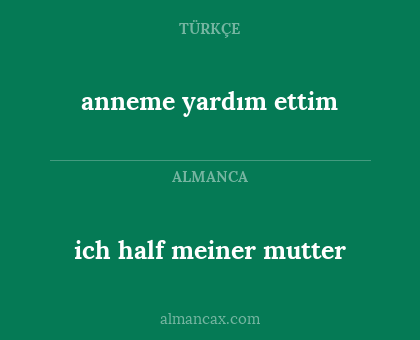 anneme yardım ettim - ich half meiner mutter