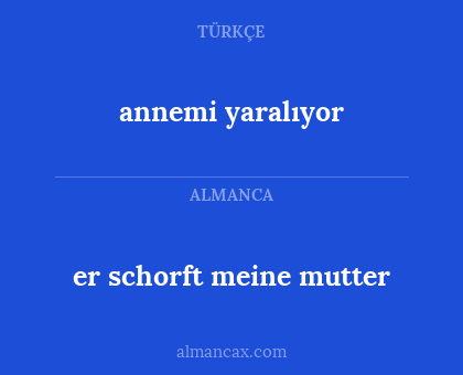er schorft meine mutter - annemi yaralıyor