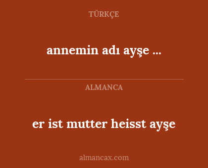 er ist mutter heisst ayşe - annemin adı ayşe ...