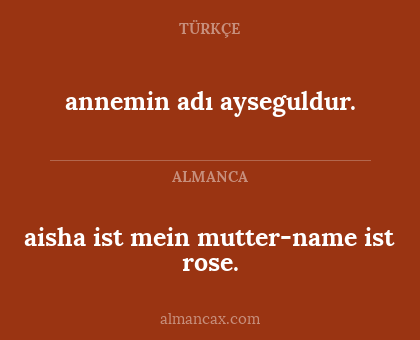 annemin adı ayseguldur. - aisha ist mein mutter-name ist rose.