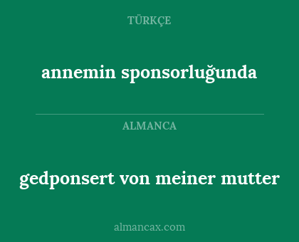 gedponsert von meiner mutter - annemin sponsorluğunda