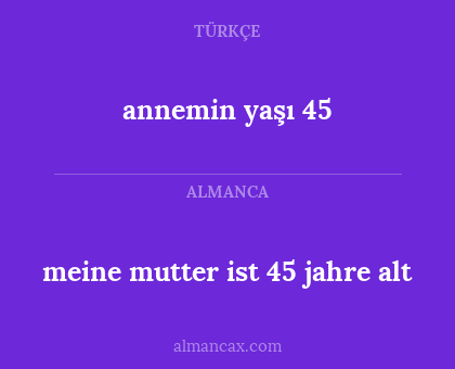 annemin yaşı 45 - meine mutter ist 45 jahre alt