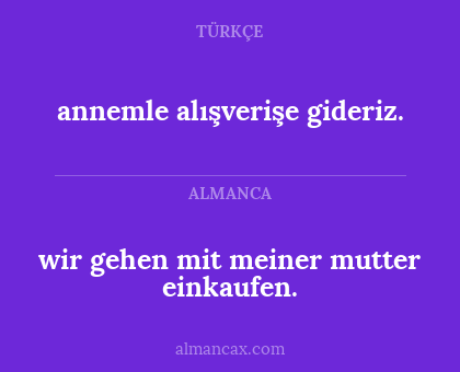 annemle alışverişe gideriz. - wir gehen mit meiner mutter einkaufen.