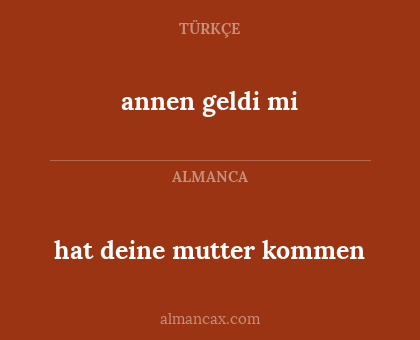 annen geldi mi - hat deine mutter kommen
