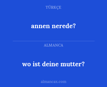 wo ist deine mutter? - annen nerede?