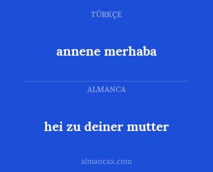 annene merhaba - hei zu  deiner mutter