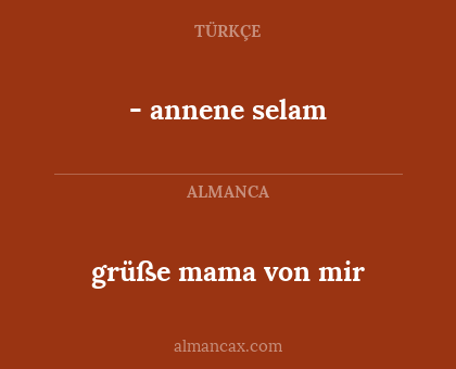 grüße mama von mir - - annene selam