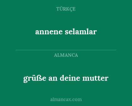annene selamlar - grüße an deine mutter